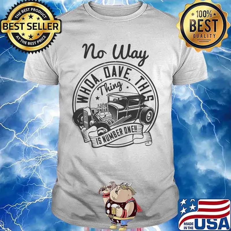 Hot rod no way whoa dave this thing is number one shirt