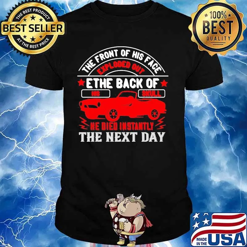 Hot rod the front of his face exploded out the back of his skull he died instantly the next day shirt
