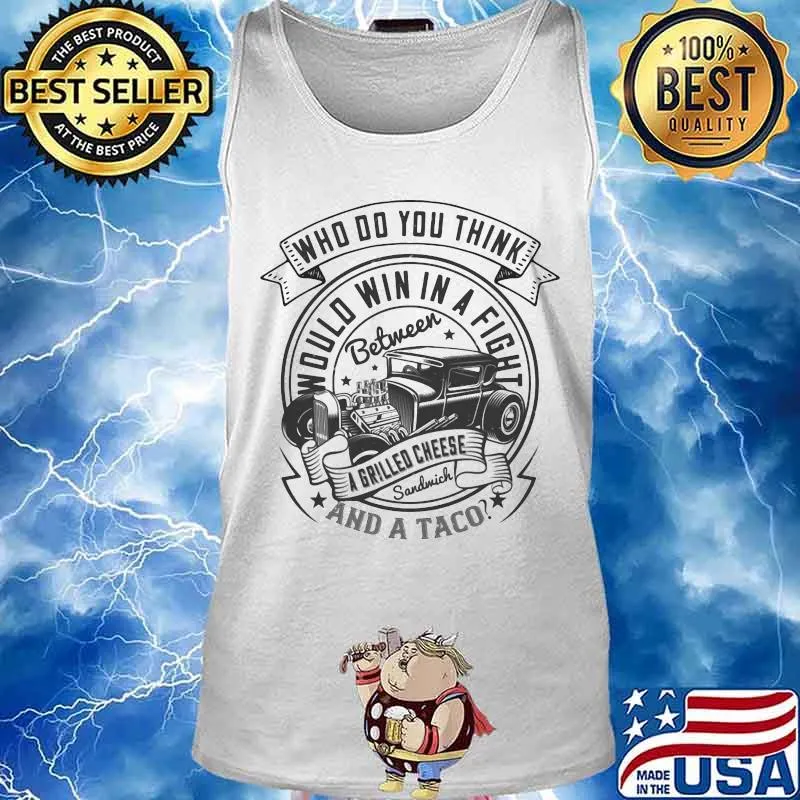 Hot rod who do you think would win in a fight between a grilled cheese sandwich and a taco s Tank top