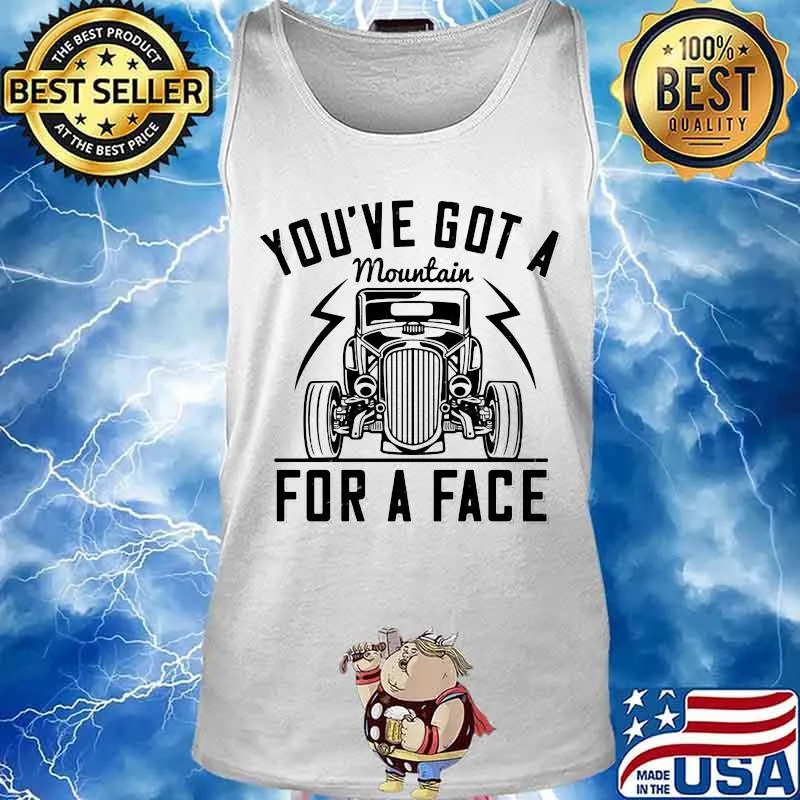 Hot rod you've got a mountain for a face s Tank top