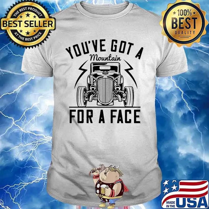 Hot rod you've got a mountain for a face shirt