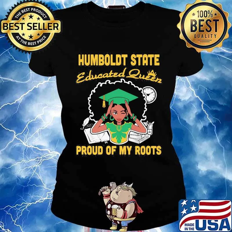 Humboldt state educated queen proud of my roots s Ladies tee