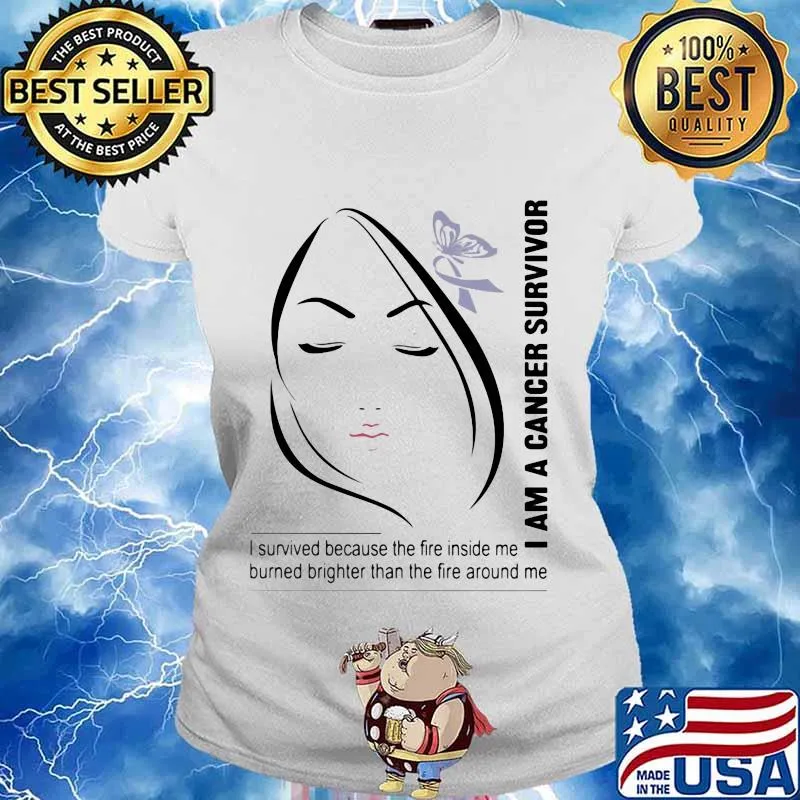 I Am A Cancer Survivor I Survived Because The Fire Inside Me Burned Brighter Than The Fire Around Me Shirt Shirt Ladies tee