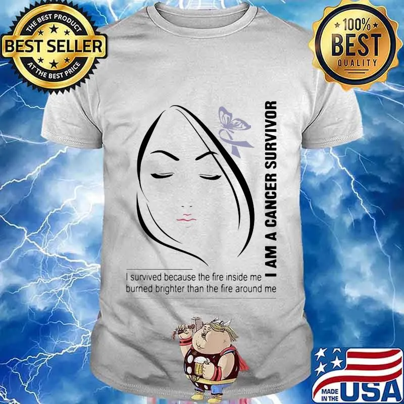 I Am A Cancer Survivor I Survived Because The Fire Inside Me Burned Brighter Than The Fire Around Me Shirt Shirt