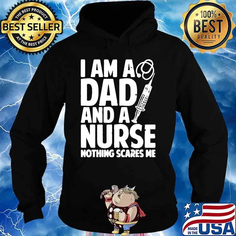 I am a dad and a nurse nothing scares me s Hoodie