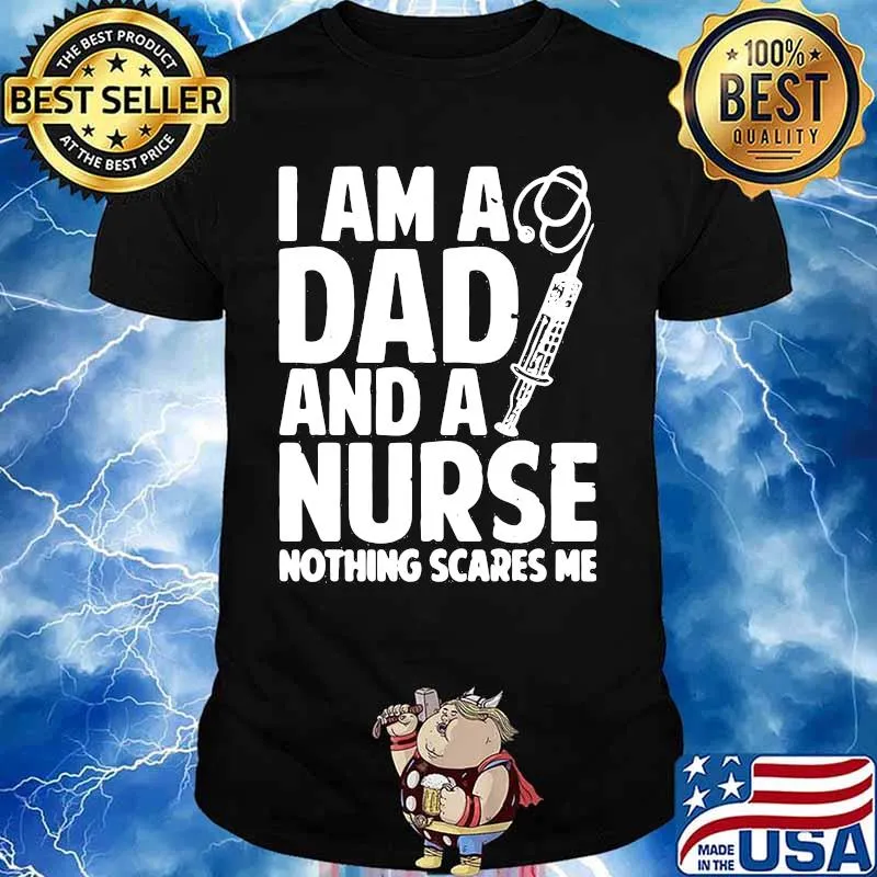 I am a dad and a nurse nothing scares me shirt