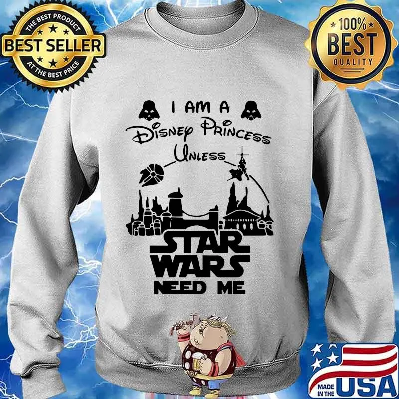 I am a disney princess unless star wars need me s Sweater