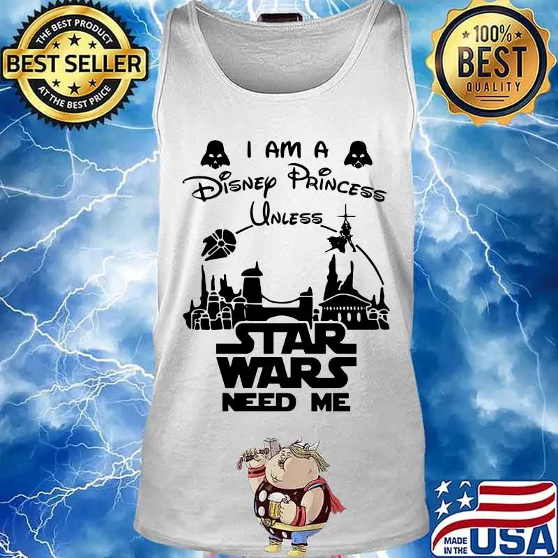 I am a disney princess unless star wars need me s Tank top