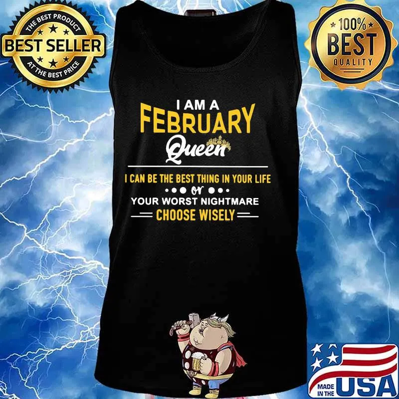 I am a february queen i can be the best thing in your life your worst nightmare choose wisely s Tank top