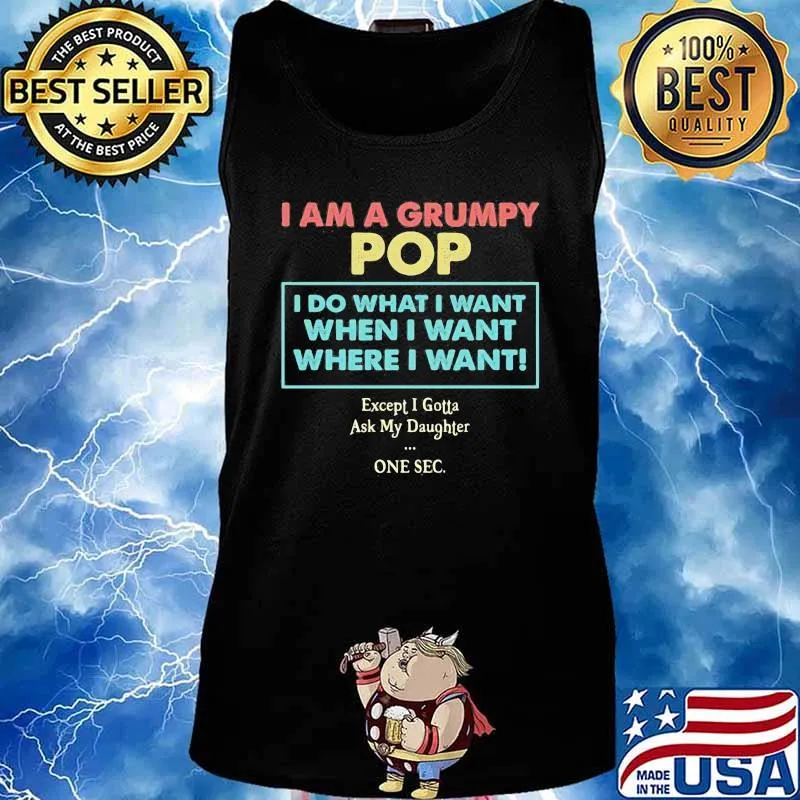 I am a grumpy pop i do what i want when i want where i want except i gotta ask my daughter one sec s Tank top