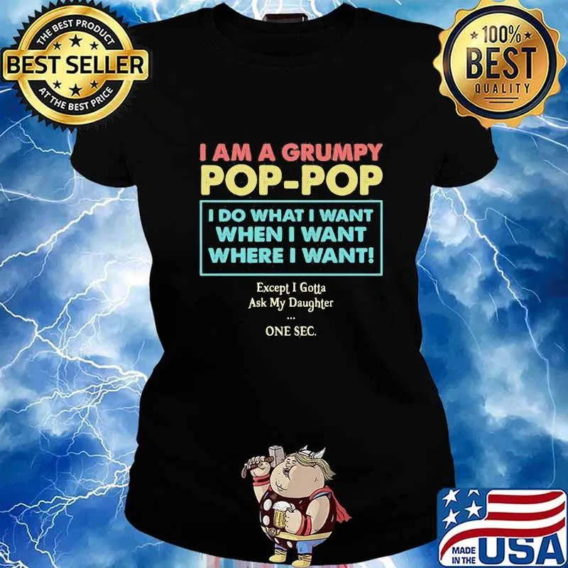 I am a grumpy pop pop i do what i want when i want where i want except i gotta ask my daughter one sec s Ladies tee