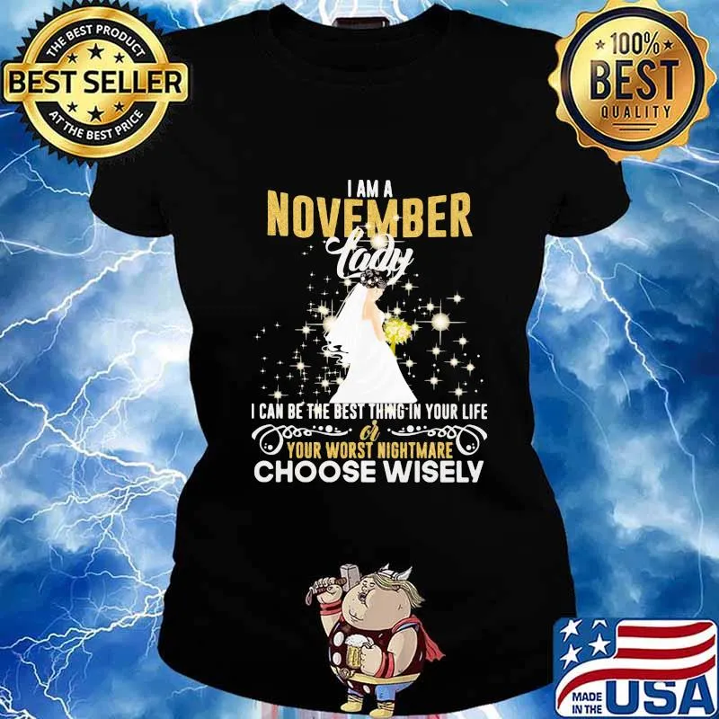 I am a november lady i can be the best thing in your life your worst nightmare choose wisely s Ladies tee