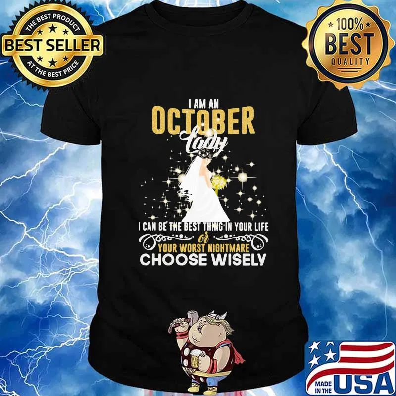 I am a october lady i can be the best thing in your life your worst nightmare choose wisely shirt