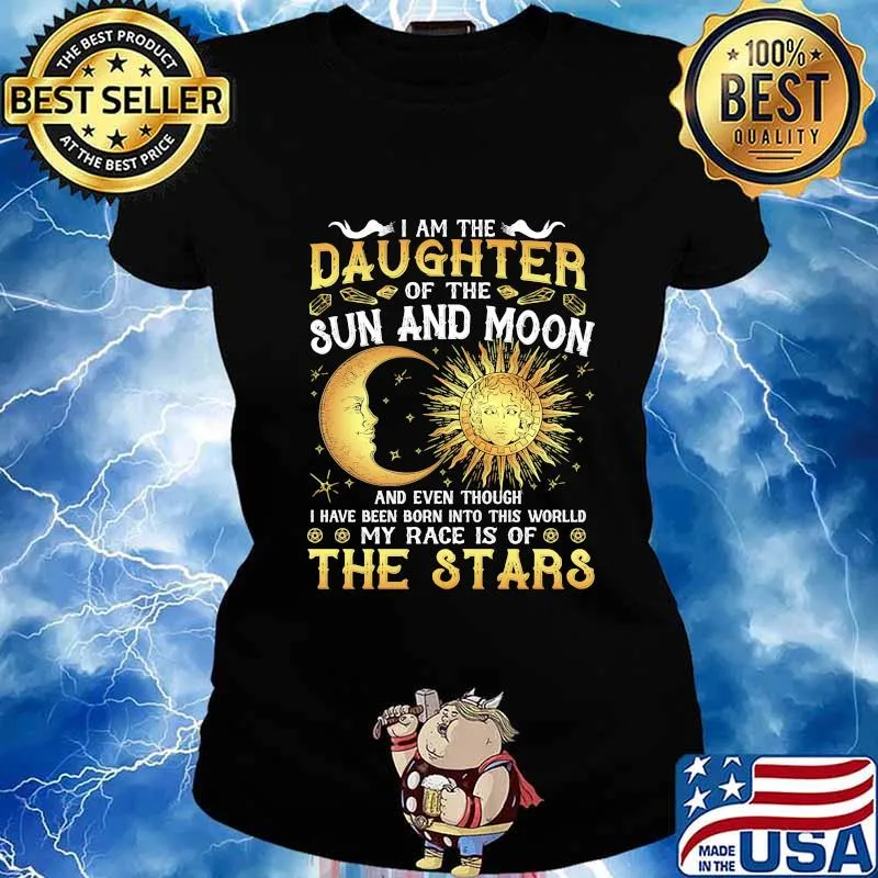 I am daughter of the sun and moon and even though i have been born into this world my race is of the stars s Ladies tee