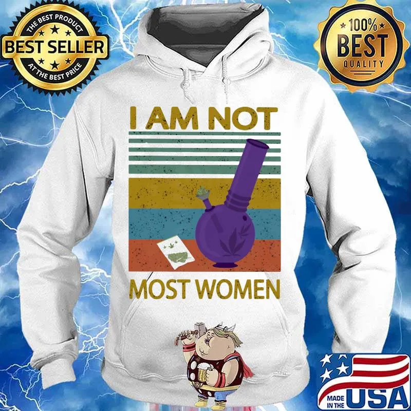 I Am Not Most Women Weed Vintage Retro Shirt Hoodie