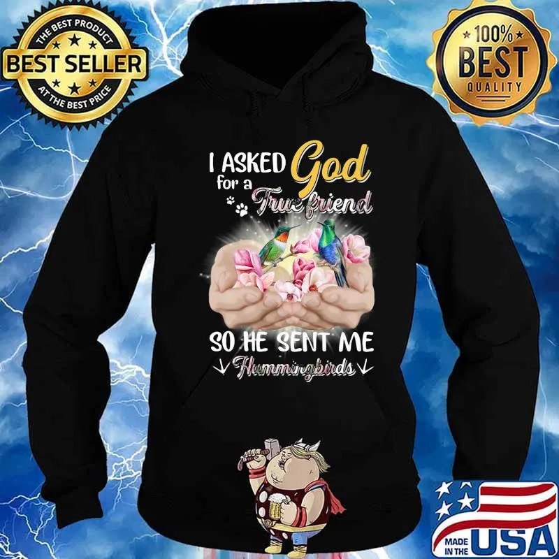 I asked god for a true friend so he sent me a hummingbirds s Hoodie