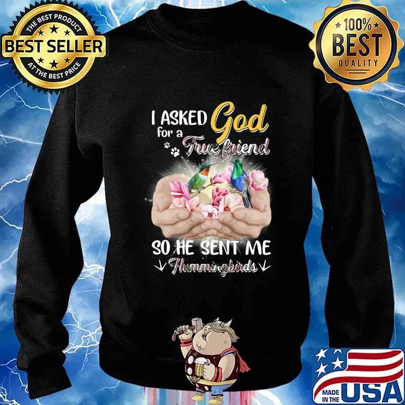 I asked god for a true friend so he sent me a hummingbirds s Sweater