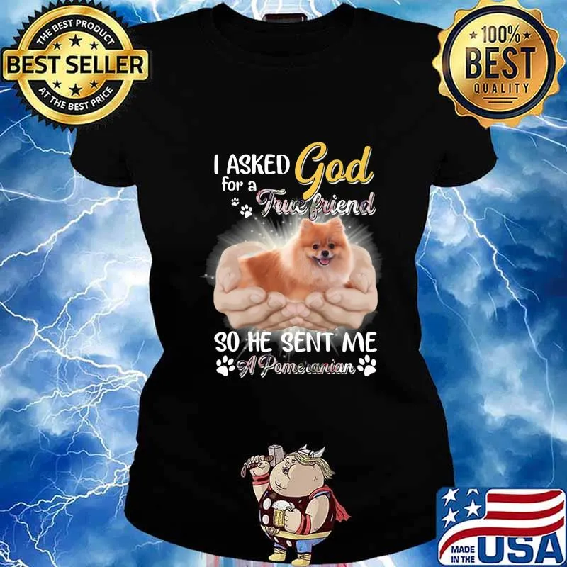 I asked god for a true friend so he sent me a paw pomeranian s Ladies tee