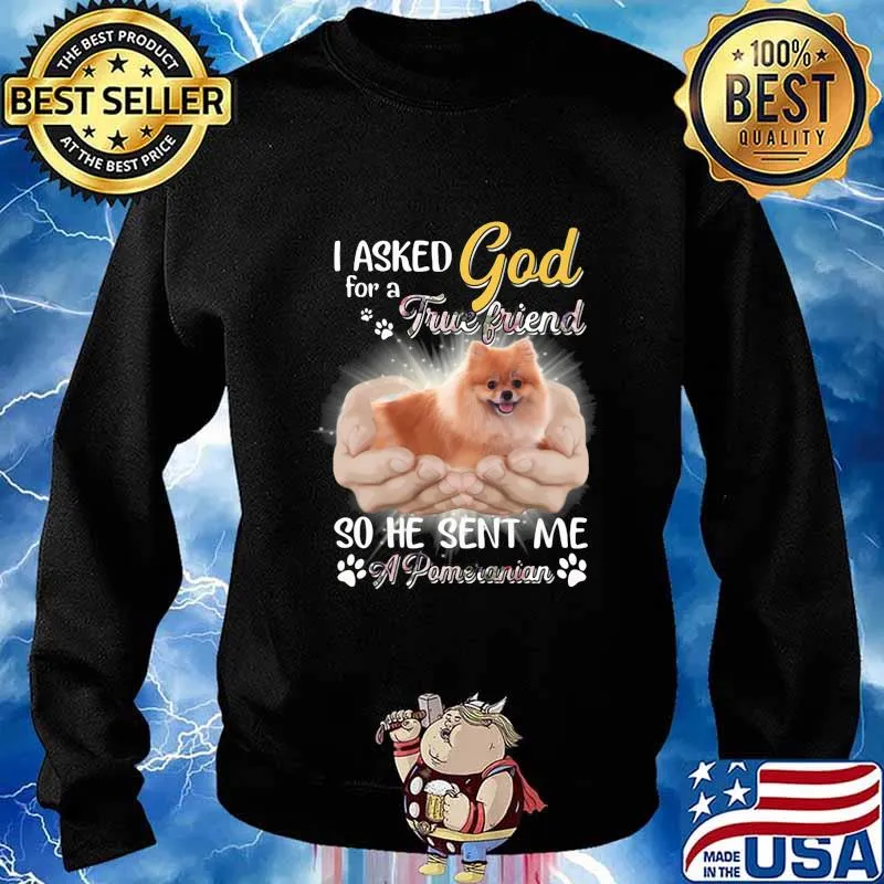 I asked god for a true friend so he sent me a paw pomeranian s Sweater
