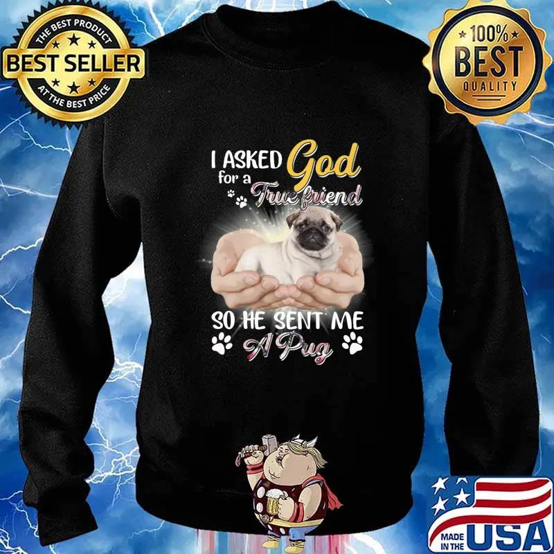 I asked god for a true friend so he sent me a paw pug s Sweater