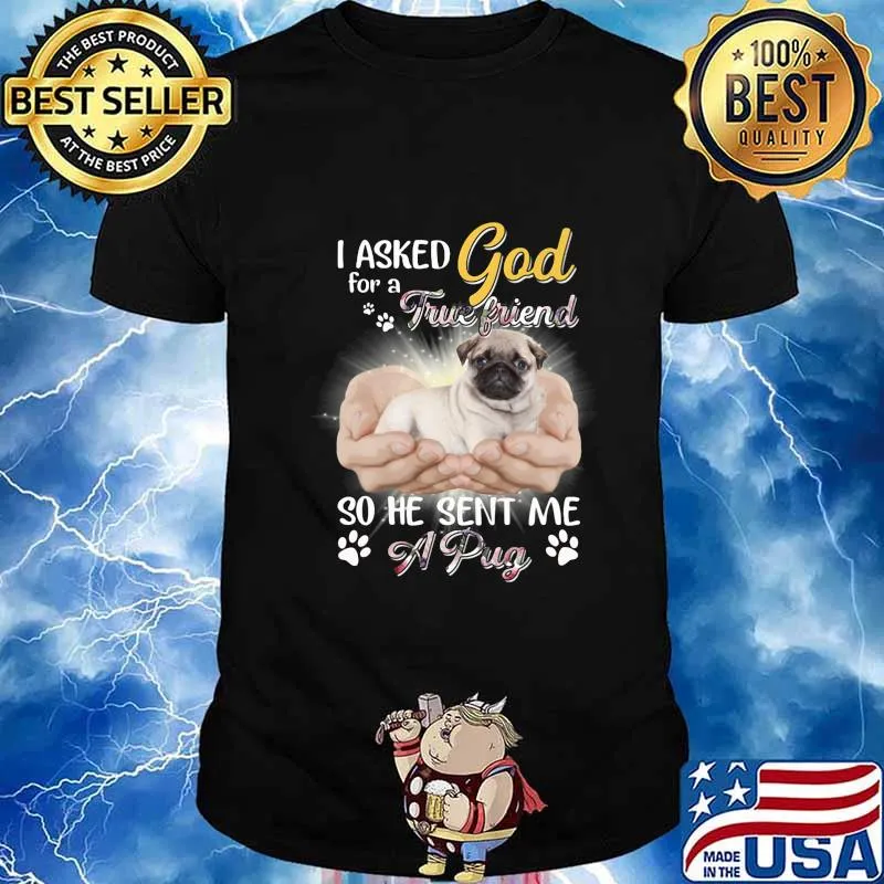 I asked god for a true friend so he sent me a paw pug shirt