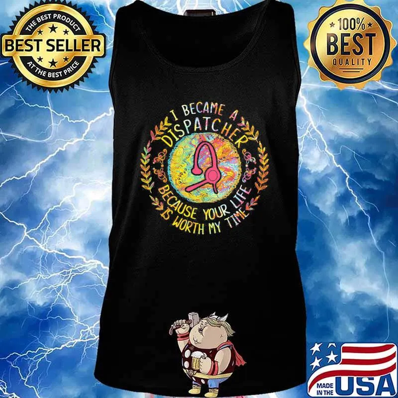 I became a dispatcher because your life is worth my time s Tank top