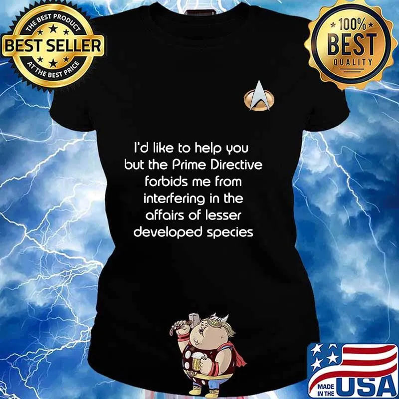 I'd like to help you but the prime directive forbids me from entering in the affairs lesser developed species s Ladies tee
