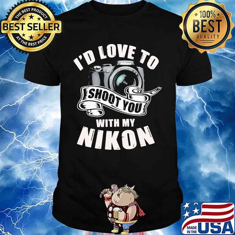 I'd love to shoot you with my nikon shirt