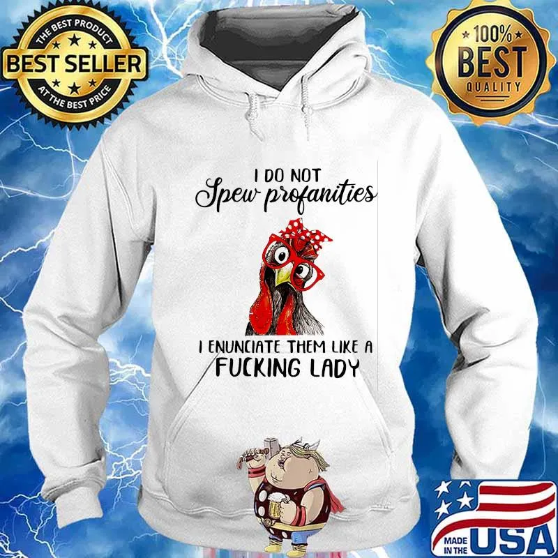 I Do Not Spew Profanities I Enunciate Them Like A Fucking Lady Chicken Shirt Hoodie