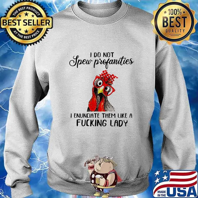 I Do Not Spew Profanities I Enunciate Them Like A Fucking Lady Chicken Shirt Sweater
