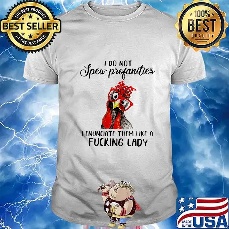 I Do Not Spew Profanities I Enunciate Them Like A Fucking Lady Chicken Shirt