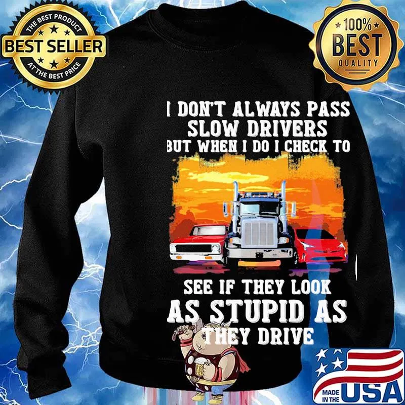 I don't always pass slow drivers but when i do i check to see if they look as stupid as the drive Muscle car Trucker And Sports car s Sweater