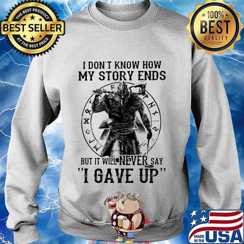 I DON'T KNOW HOW MY STORY ENDS BUT IT WILL NEVER SAY I GAVE UP VIKING SHIRT Sweater
