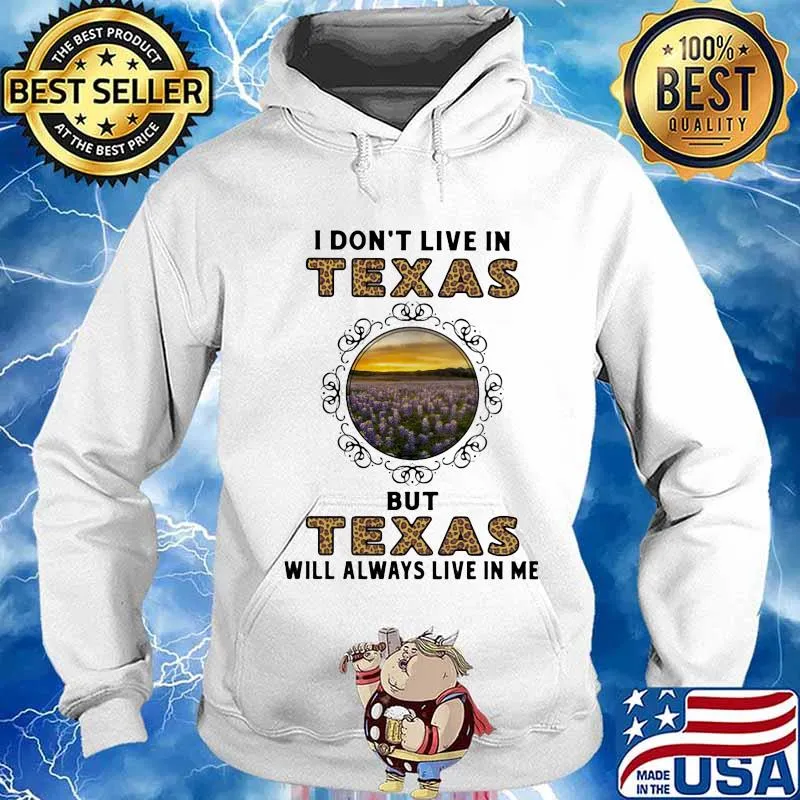 I DON'T LIVE IN TEXAS BUT TEXAS WILL ALWAYS LIVE IN ME SHIRT Hoodie