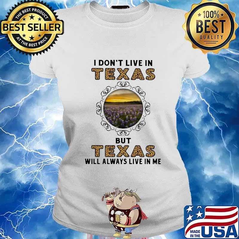 I DON'T LIVE IN TEXAS BUT TEXAS WILL ALWAYS LIVE IN ME SHIRT Ladies tee