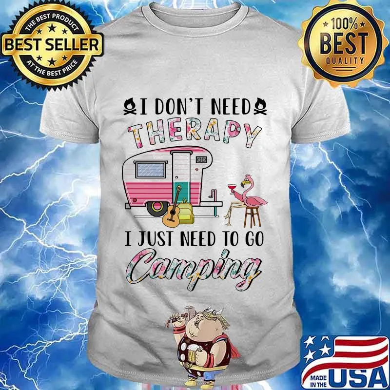 I Don't Need Therapy I Just Need To Go Camping Flamingo Shirt