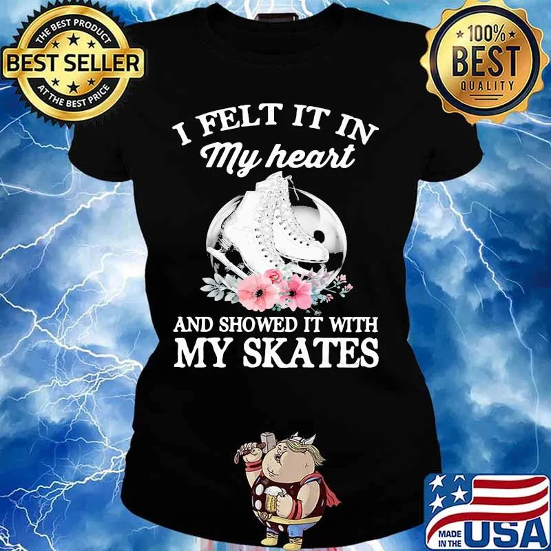 I felt it in my heart and showed it with my skates flowers s Ladies tee