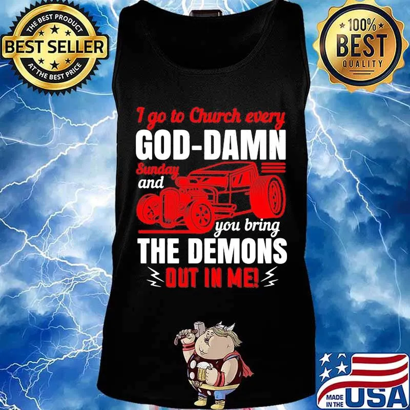 I go to church every goddamn sunday and you bring the demons out in me s Tank top