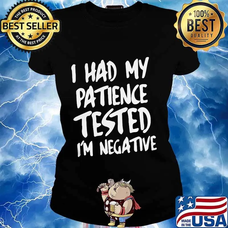 I HAD MY PATIENCE TESTED I'M NEGATIVE SHIRT Ladies tee