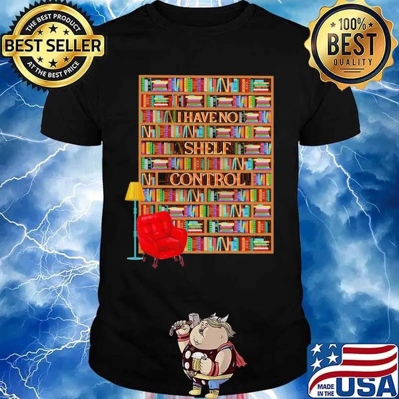 I have no shelf control bookshelves shirt