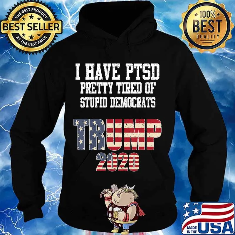 I have ptsd pretty tired of stupid democrats trump 2020 american flag stars s Hoodie