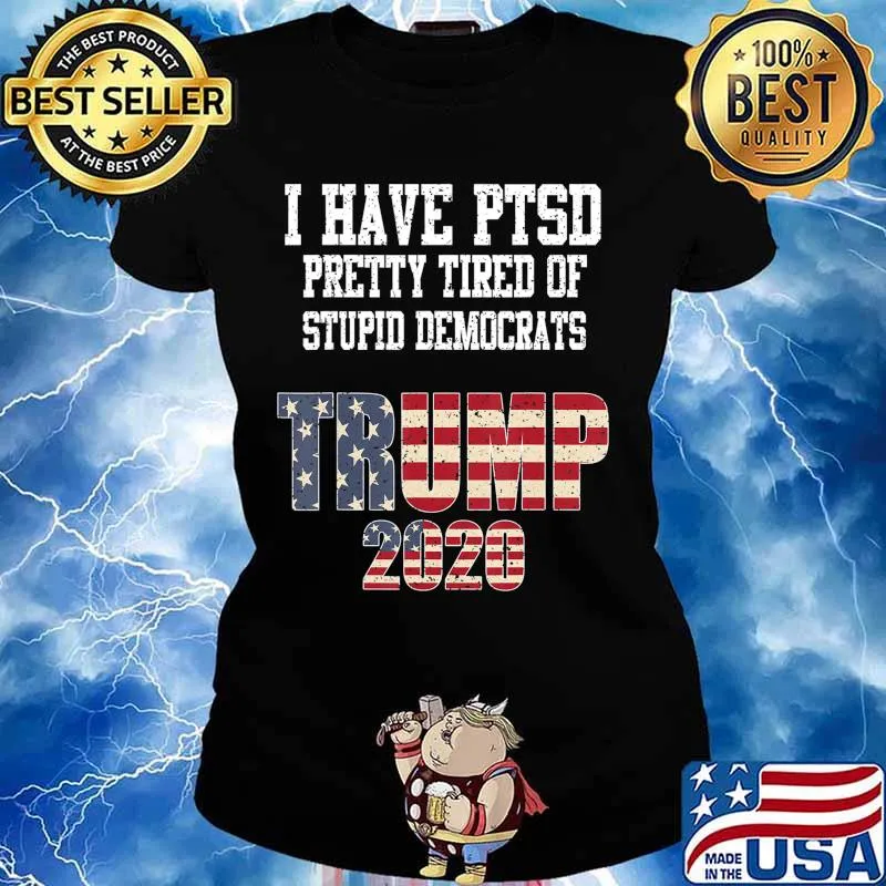 I Have PTSD Pretty Tired of Stupid Democrats Trump 2020 Gift T-Shirt Ladies tee
