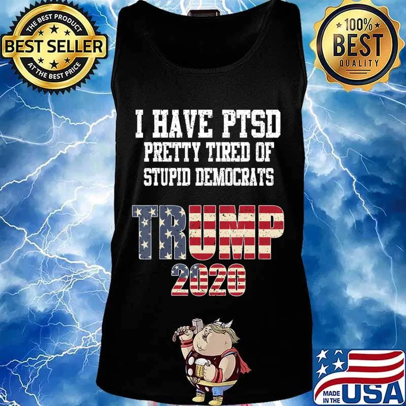 I Have PTSD Pretty Tired of Stupid Democrats Trump 2020 Gift T-Shirt Tank top