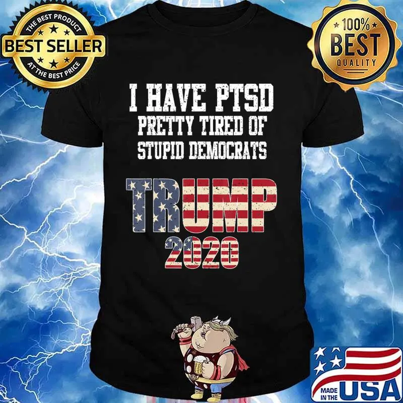 I Have PTSD Pretty Tired of Stupid Democrats Trump 2020 Gift T-Shirt