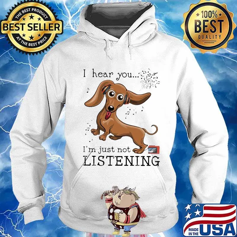 I Hear You I'm Just Not Listening Dachshund Shirt Hoodie