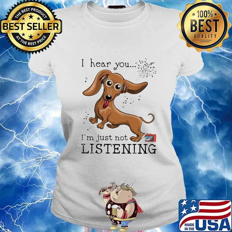 I Hear You I'm Just Not Listening Dachshund Shirt Ladies tee