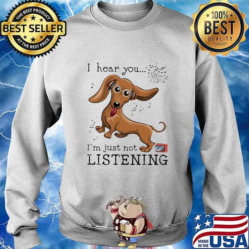 I Hear You I'm Just Not Listening Dachshund Shirt Sweater