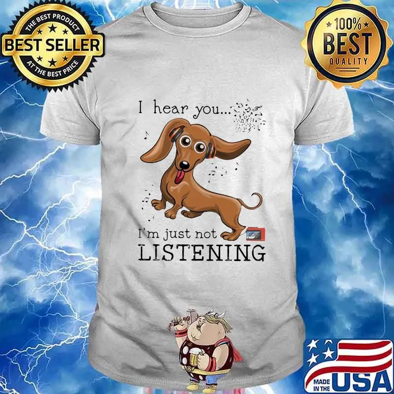 I Hear You I'm Just Not Listening Dachshund Shirt