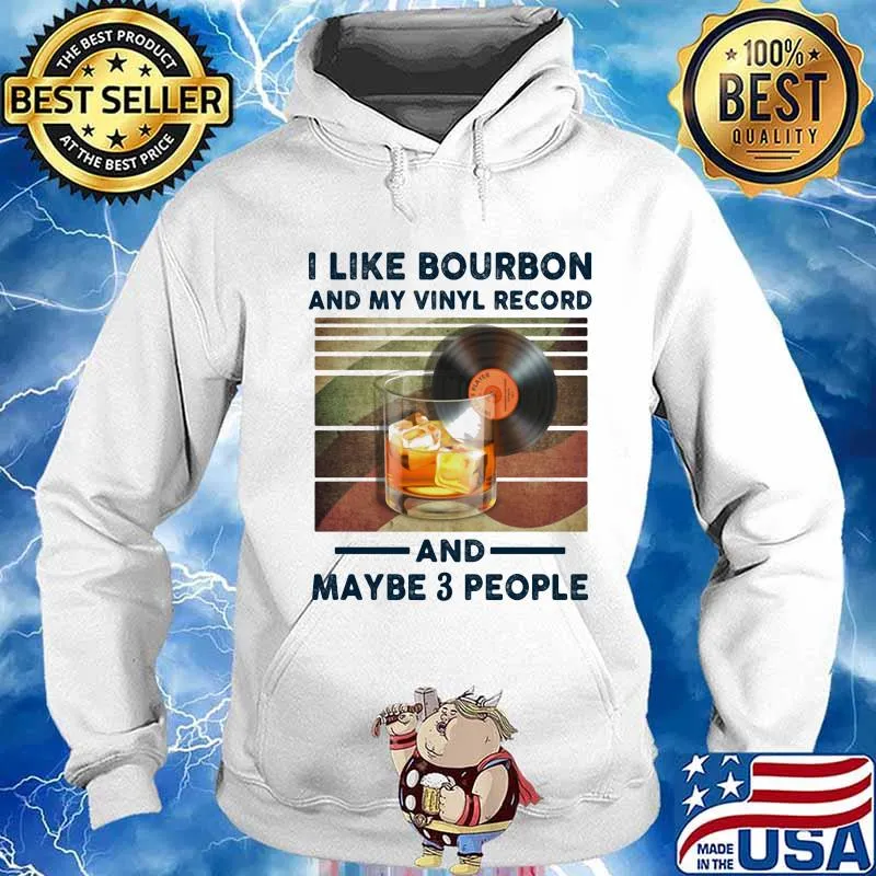 I LIKE BOURBON AND MY VINYL RECORD AND MAYBE 3 PEOPLE SHIRT Hoodie