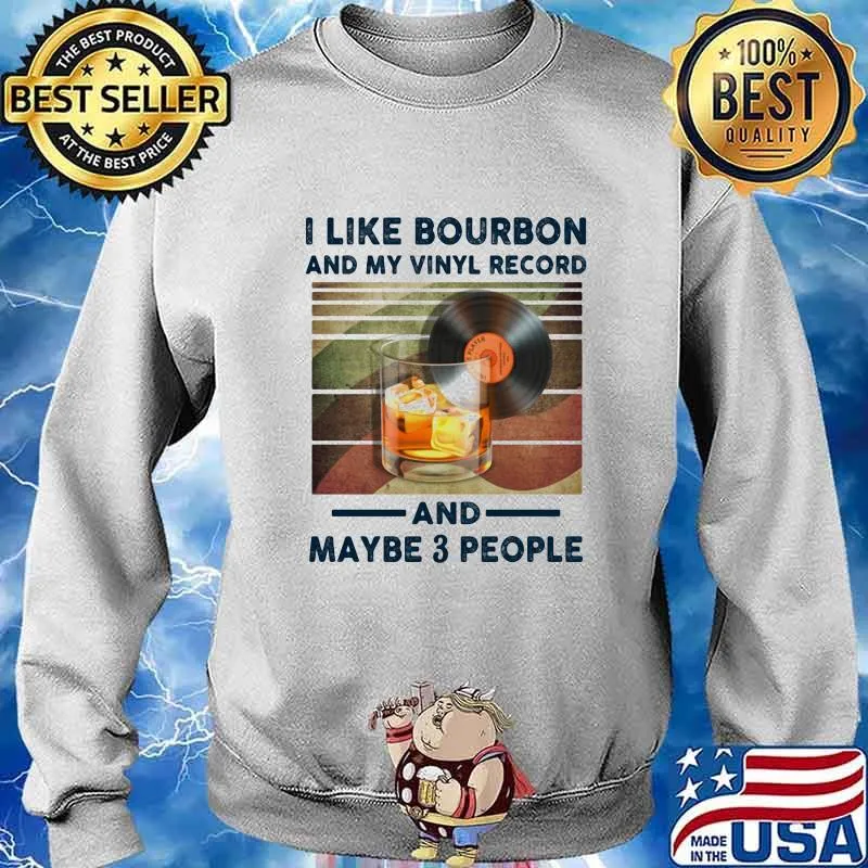 I LIKE BOURBON AND MY VINYL RECORD AND MAYBE 3 PEOPLE SHIRT Sweater